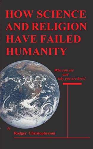 Imagen de archivo de HOW SCIENCE and RELIGION HAVE FAILED HUMANITY: Who You Are and Why You Are Here a la venta por THE SAINT BOOKSTORE