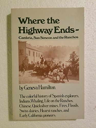 Beispielbild fr Where the Highway Ends - Cambria, San Simeon, and the Ranchos. The colorful history of Spanish explorers, Indians, whaling, . zum Verkauf von Books From California