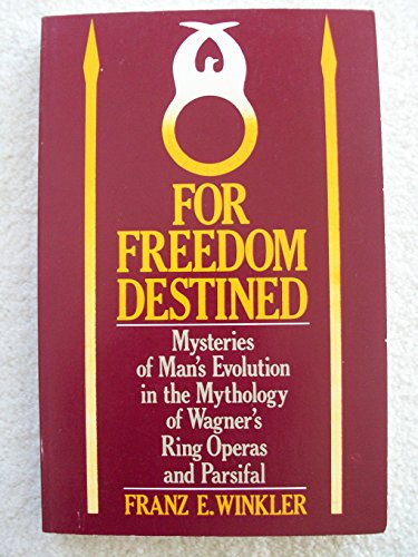 Imagen de archivo de For Freedom Destined: Mysteries of Man's Evolution in the Mythology of Wagner's "Ring" Operas and "Parsifal" a la venta por Books From California