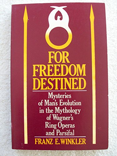 9780914614036: For Freedom Destined: Mysteries of Man's Evolution in the Mythology of Wagner's "Ring" Operas and "Parsifal"