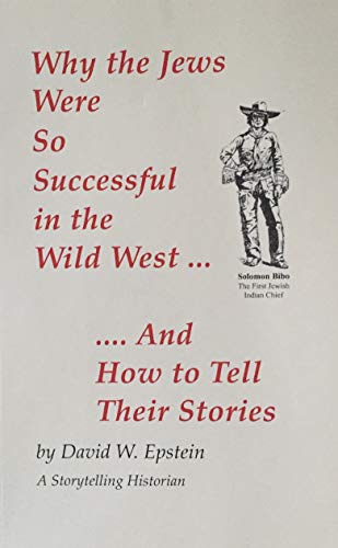 Beispielbild fr WHY THE JEWS WERE SO SUCCESSFUL IN THE WILD WEST. . AND HOW TO TELL THEIR STORIES zum Verkauf von WONDERFUL BOOKS BY MAIL