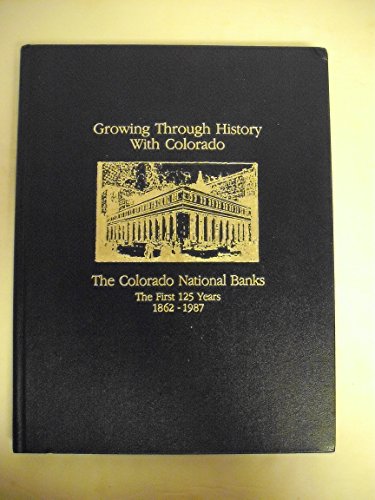 Imagen de archivo de Growing Through History With Colorado: The Colorado National Banks, The First 125 Years, 1862-1987 a la venta por Clausen Books, RMABA