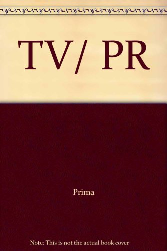 TV PR: How to Promote Yourself, Your Product, Your Service, or Your Organization on Television