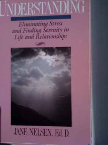 Understanding: Eliminating Stress and Finding Serenity in Life and Relationships - Nelsen Ed.D., Jane