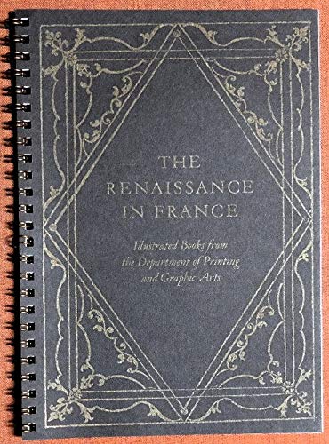 Stock image for The Renaissance In France: Illustrated Books From The Depertment Of Printing And Graphic Arts [ February 24 - April 7] for sale by Willis Monie-Books, ABAA