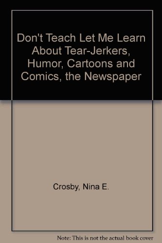 Beispielbild fr Don't Teach, Let Me Learn About Tear-Jerkers, Humor, Cartoons and Comics & the Newspaper zum Verkauf von Hastings of Coral Springs