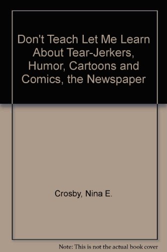 Stock image for Don't Teach, Let Me Learn About Tear-Jerkers, Humor, Cartoons and Comics & the Newspaper for sale by Hastings of Coral Springs