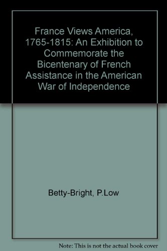 France Views America 1765-1815: An Exhibition to Commemorate the Bicentenary of French Assistance...