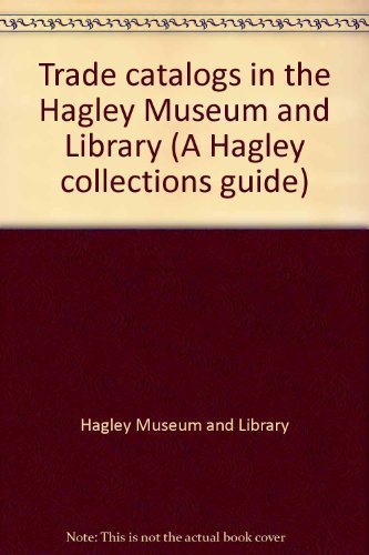 Trade catalogs in the Hagley Museum and Library (A Hagley collections guide) (9780914650263) by Hagley Museum And Library