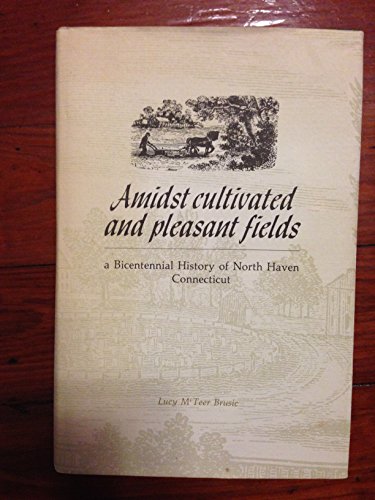 Stock image for Amidst Cultivated and Pleasant Fields: A Bicentennial History of North Haven, Connecticut for sale by Alplaus Books