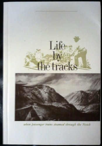 9780914659600: Life by the Tracks (New Hampshire - Crawford Notch)): When Passenger Trains Steamed Through the Notch