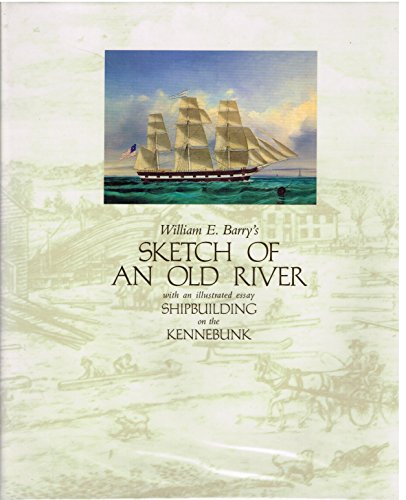 Stock image for William E. Barry's Sketch of an Old River With an Illustrated Essay Shipbuilding on the Kennebunk for sale by Nilbog Books