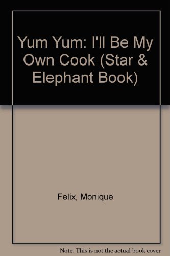 Yum Yum: I'll Be My Own Cook (Star & Elephant Book) (English and French Edition) (9780914676812) by Felix, Monique