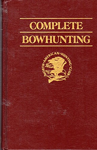 Stock image for Complete Bowhunting (North American Hunting Club: Hunter's Information Series) for sale by Orion Tech