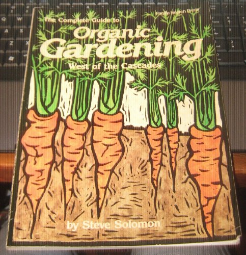 The complete guide to organic gardening west of the Cascades (9780914718581) by SOLOMON, Steve