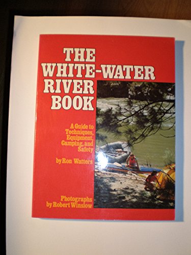 Imagen de archivo de The White-Water River Book: A Guide to Techniques, Equipment, Camping, and Safety a la venta por Burke's Books