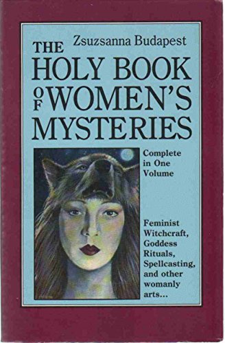 The Holy Book of Women's Mysteries: Feminist Witchcraft, Goddess Rituals, Spellcasting and Other Womanly Arts ... Complete In One Volume (9780914728672) by Zsuzsanna Budapest