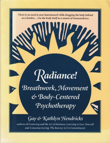 Radiance: Breathwork, Movement and Body-Centered Psychotherapy (9780914728726) by Hendricks, Gay; Hendricks, Kathlyn