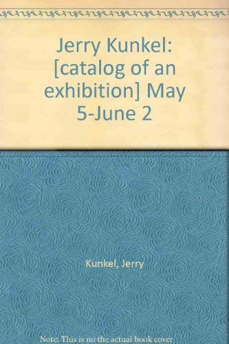 Stock image for Jerry Kunkel: [Catalog of an Exhibition] May 5-June 2. for sale by PONCE A TIME BOOKS