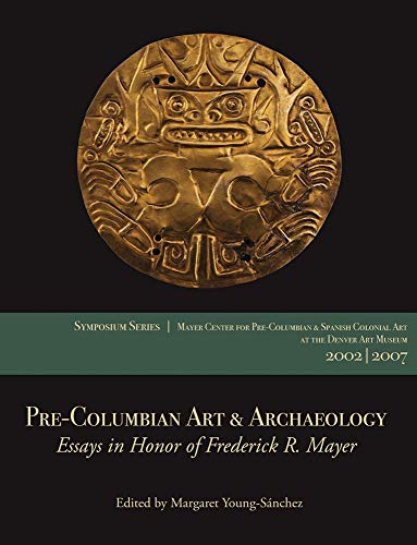 Imagen de archivo de Pre-Columbian Art & Archaeology: Essays in Honor of Frederick R. Mayer: Papers from the 2002 & 2007 Mayer Center Symposia at the Denver Art Museum a la venta por ThriftBooks-Atlanta