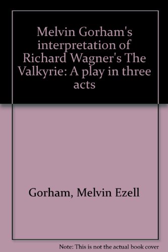 Stock image for MELVIN GORHAM'S INTERPRETATION OF RICHARD WAGNER'S THE VALKYRIE, A PLAY IN THREE ACTS for sale by Larry W Price Books
