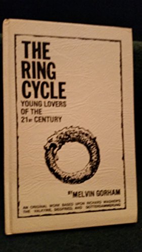The Ring Cycle, Young Lovers of the 21st Century (An Original Work Based upon Richard Wagner's The Valkyrie, Siegfried, and Gotterdammerung) (9780914752110) by Gorham, Melvin