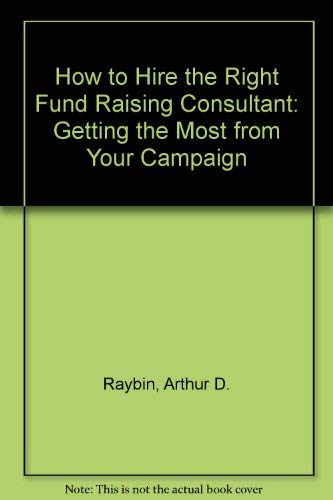 Imagen de archivo de How to Hire the Right Fund Raising Consultant: Getting the Most from Your Campaign a la venta por POQUETTE'S BOOKS