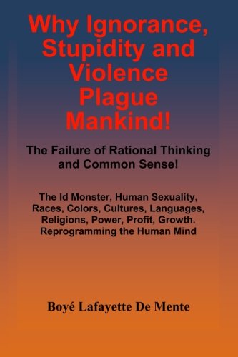 Stock image for Why Ignorance, Stupidity and Violence Plague Mankind!: The Failure of Rational Thinking and Common Sense! for sale by Books Unplugged