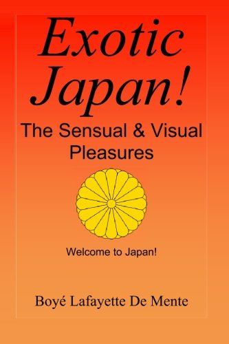 Exotic Japan!: The Sensual and Visual Pleasures (9780914778837) by De Mente, Boye Lafayette