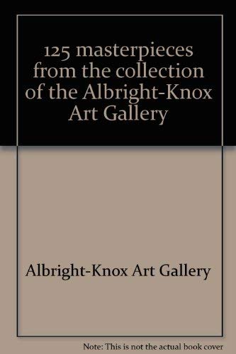 Imagen de archivo de 125 Masterpieces from the collection of the Albright-Knox Art Gallery a la venta por Bookmarc's