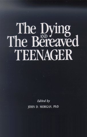 The Dying & The Bereaved Teenager (9780914783442) by Morgan, John D.
