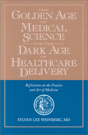Imagen de archivo de The Golden Age of Medical Science and the Dark Age of Healthcare Delivery : Reflections on the Practice and Art of Medicine a la venta por Better World Books