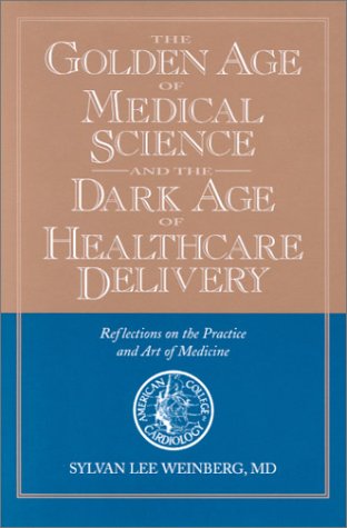 Stock image for The Golden Age of Medical Science and the Dark Age of Healthcare Delivery : Reflections on the Practice and Art of Medicine for sale by Better World Books