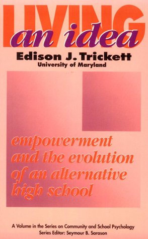 Living an Idea: Empowerment and the Evolution of an Alternative High School (Series on Community and School Psychology) (9780914797685) by Trickett, Edison J.