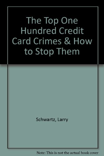 The Top One Hundred Credit Card Crimes & How to Stop Them (9780914801023) by Schwartz, Larry