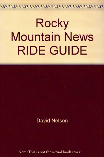 Rocky Mountain News Ride Guide: Favorite Colorado Bicycle Routes from the Weekly Column