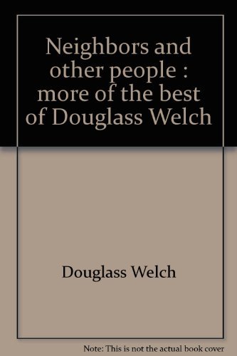 Neighbors and Other People: More of the Best of Douglass Welch