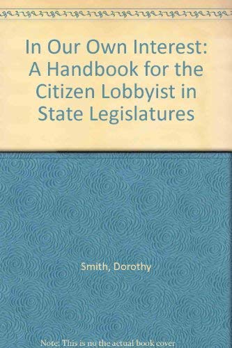 In Our Own Interest: A Handbook for the Citizen Lobbyist in State Legislatures (9780914842330) by Smith, Dorothy