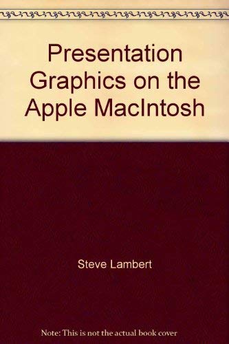 Presentation graphics on the Apple Macintosh: How to use Microsoft Chart to create dazzling graphics for professional and corporate applications (9780914845119) by Lambert, Steve