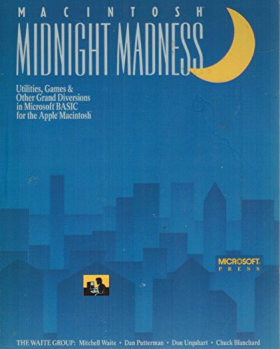 Macintosh Midnight Madness: Utilities, Games and Other Grand Diversions in Microsoft Basic for the Apple Macintosh (9780914845300) by Waite Group; Putterman, Dan; Urquhart, Don