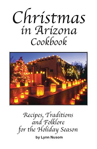 Christmas in Arizona Cook Book Recipes, Traditions and Folklore for the Holiday Season