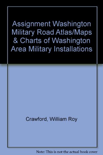 Assignment Washington Military Road Atlas/Maps & Charts of Washington Area Military Installations (9780914862499) by William Roy Crawford; L. Ann Crawford; R.J. Crawford