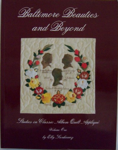 BALTIMORE BEAUTIES AND BEYOND. Studies In Classic Album Quilt Applique. Volume 1