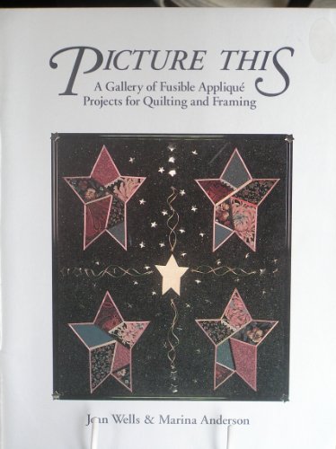 Stock image for Picture This: A Gallery of Fusible Applique Projects for Quilting and Framing for sale by Wonder Book