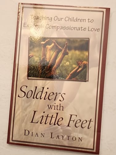 Beispielbild fr Soldiers with Little Feet: Teaching Our Children to Express Compassionate Love zum Verkauf von Once Upon A Time Books