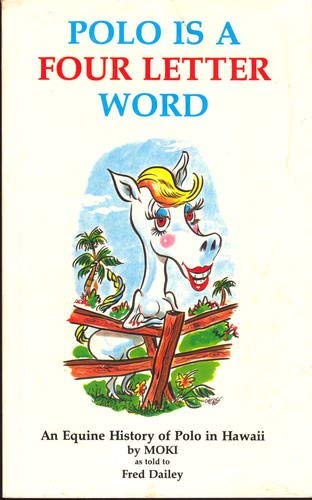 Imagen de archivo de Polo Is a Four Letter Word: An Equine History of Polo in Hawaii a la venta por Hourglass Books