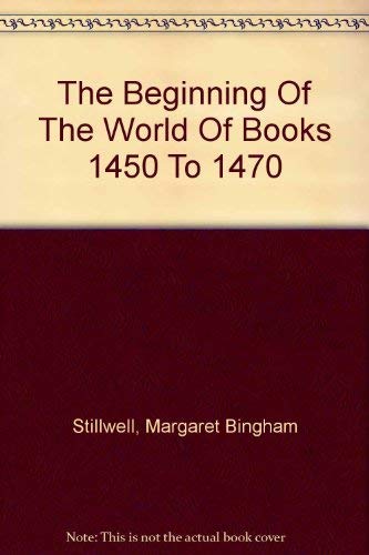 Stock image for The Beginning of the World of Books, 1450 to 1470, A Chronological Survey of the Texts Chosen for Printing During the First Twenty Years of the Printing Art, With a Synopsis of the Gutenberg Documents [new, in publisher's shipping carton] for sale by About Books