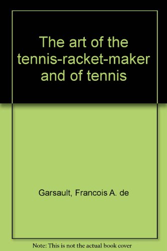 Stock image for The Art of the Tennis-Racket-Maker & of Tennis by M. de Garsault Originally published in French in 1767, & now translated into English for the first time. for sale by Harry Alter