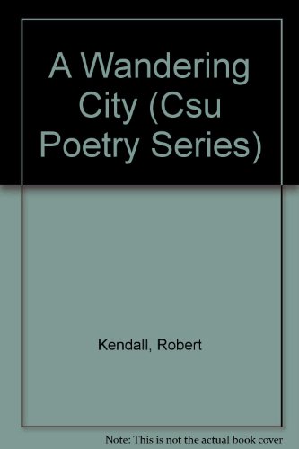 A Wandering City (Csu Poetry Series) (9780914946878) by Kendall, Robert