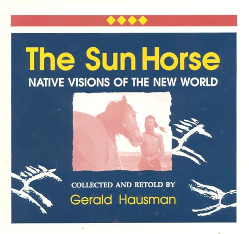 Stock image for The Sun Horse: Native Visions of the New World for sale by ThriftBooks-Atlanta